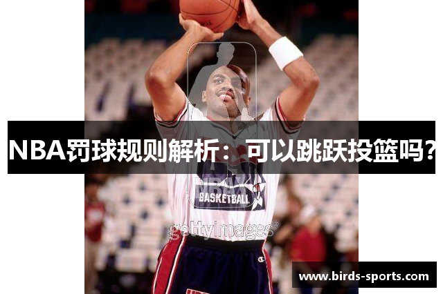 NBA罚球规则解析：可以跳跃投篮吗？